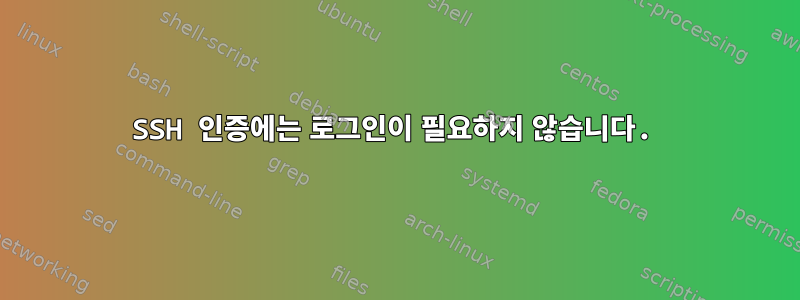 SSH 인증에는 로그인이 필요하지 않습니다.