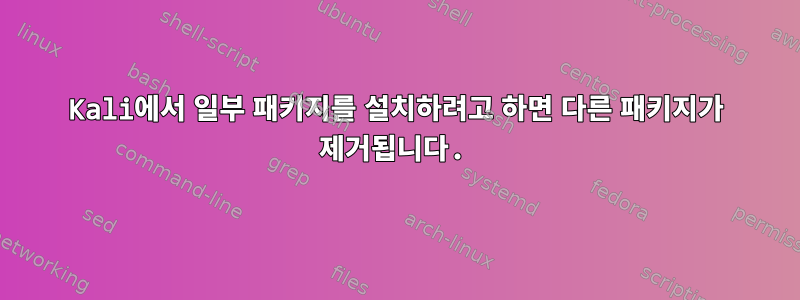 Kali에서 일부 패키지를 설치하려고 하면 다른 패키지가 제거됩니다.