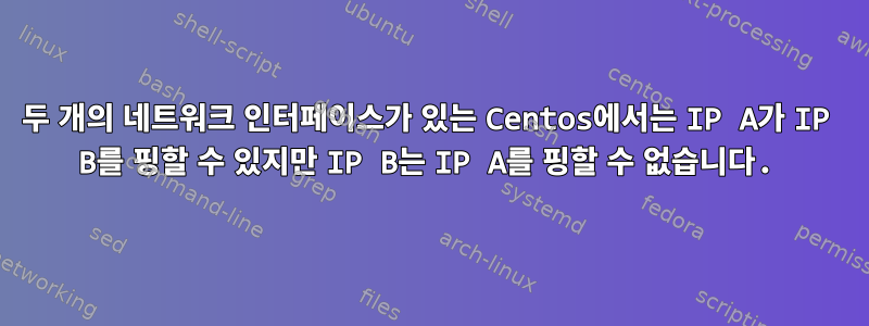 두 개의 네트워크 인터페이스가 있는 Centos에서는 IP A가 IP B를 핑할 수 있지만 IP B는 IP A를 핑할 수 없습니다.