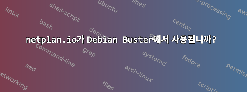 netplan.io가 Debian Buster에서 사용됩니까?