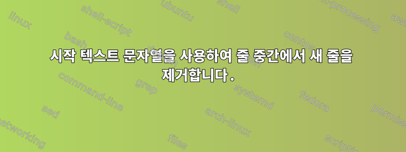 시작 텍스트 문자열을 사용하여 줄 중간에서 새 줄을 제거합니다.