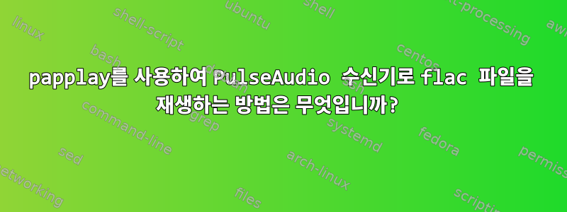 papplay를 사용하여 PulseAudio 수신기로 flac 파일을 재생하는 방법은 무엇입니까?