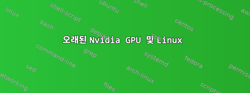 오래된 Nvidia GPU 및 Linux