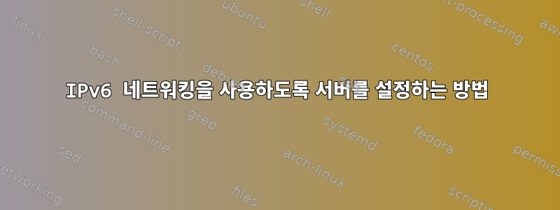 IPv6 네트워킹을 사용하도록 서버를 설정하는 방법