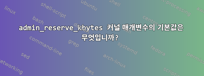 admin_reserve_kbytes 커널 매개변수의 기본값은 무엇입니까?