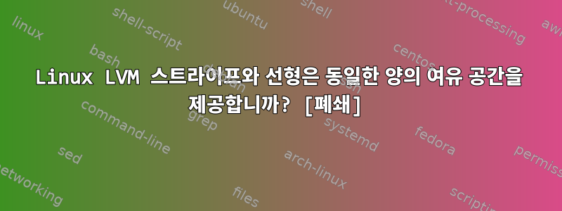 Linux LVM 스트라이프와 선형은 동일한 양의 여유 공간을 제공합니까? [폐쇄]