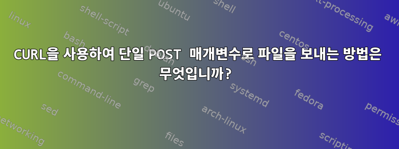 CURL을 사용하여 단일 POST 매개변수로 파일을 보내는 방법은 무엇입니까?