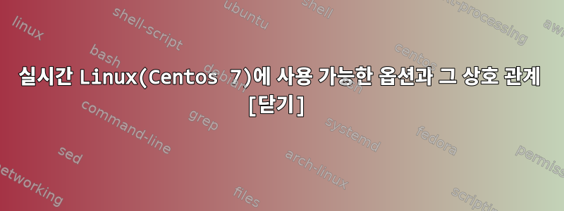 실시간 Linux(Centos 7)에 사용 가능한 옵션과 그 상호 관계 [닫기]