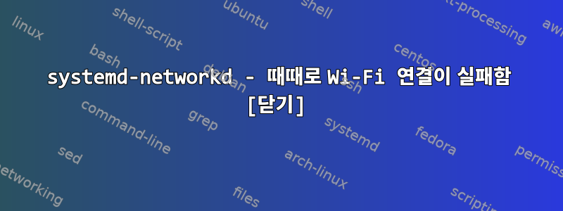 systemd-networkd - 때때로 Wi-Fi 연결이 실패함 [닫기]