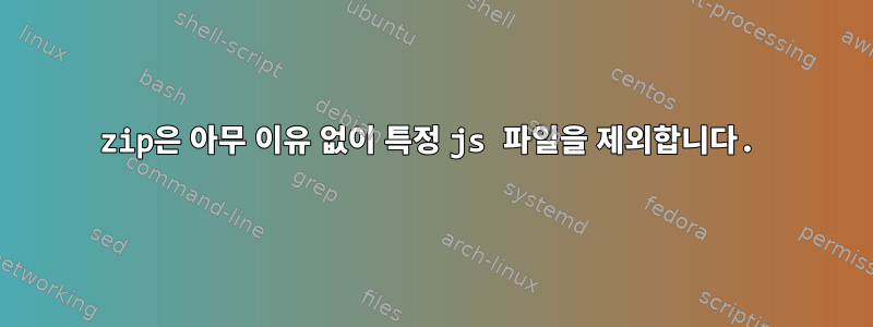 zip은 아무 이유 없이 특정 js 파일을 제외합니다.