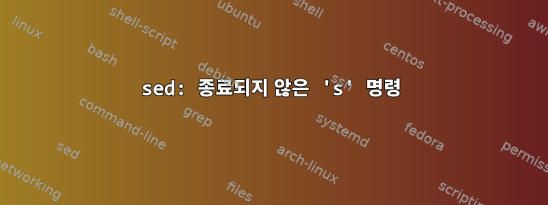 sed: 종료되지 않은 's' 명령