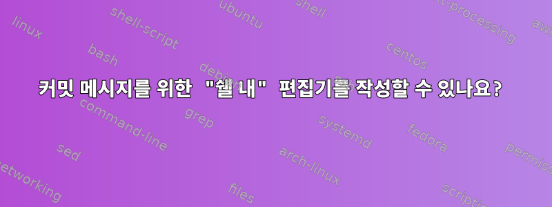 커밋 메시지를 위한 "쉘 내" 편집기를 작성할 수 있나요?