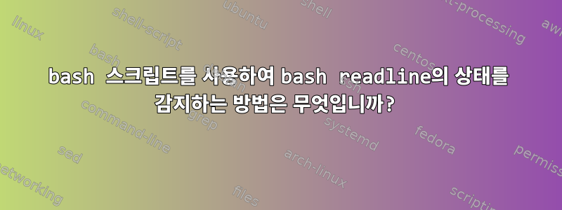 bash 스크립트를 사용하여 bash readline의 상태를 감지하는 방법은 무엇입니까?