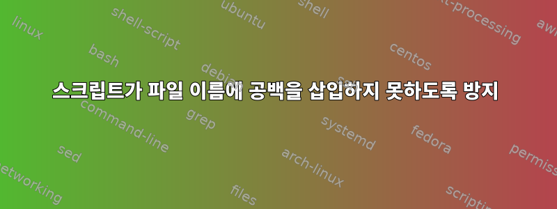 스크립트가 파일 이름에 공백을 삽입하지 못하도록 방지