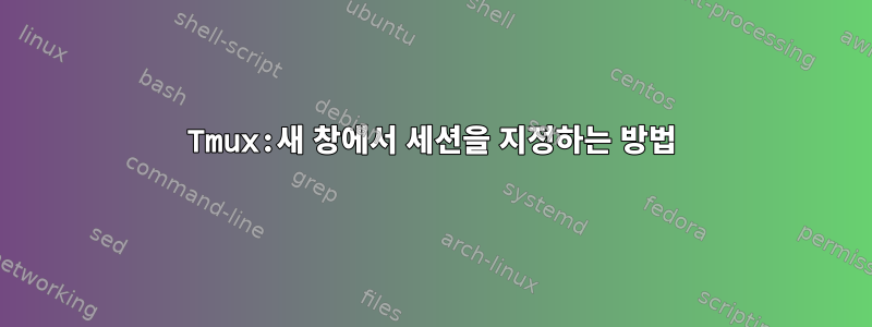 Tmux:새 창에서 세션을 지정하는 방법