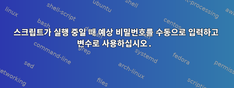 스크립트가 실행 중일 때 예상 비밀번호를 수동으로 입력하고 변수로 사용하십시오.