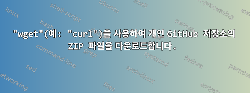 "wget"(예: "curl")을 사용하여 개인 GitHub 저장소의 ZIP 파일을 다운로드합니다.