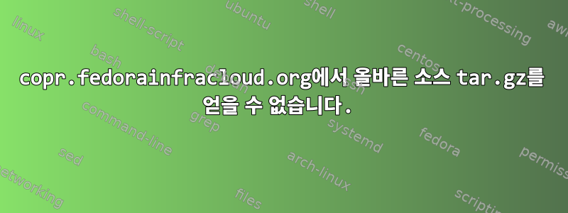 copr.fedorainfracloud.org에서 올바른 소스 tar.gz를 얻을 수 없습니다.