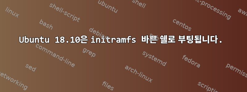 Ubuntu 18.10은 initramfs 바쁜 쉘로 부팅됩니다.