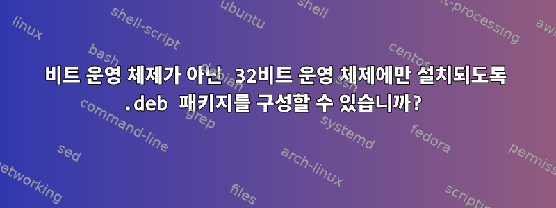 64비트 운영 체제가 아닌 32비트 운영 체제에만 설치되도록 .deb 패키지를 구성할 수 있습니까?