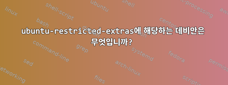 ubuntu-restricted-extras에 해당하는 데비안은 무엇입니까?