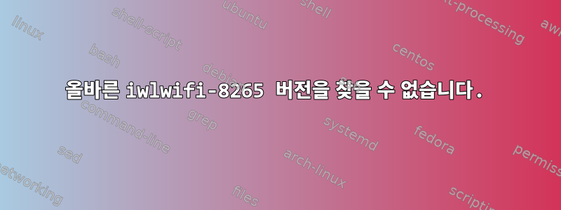 올바른 iwlwifi-8265 버전을 찾을 수 없습니다.