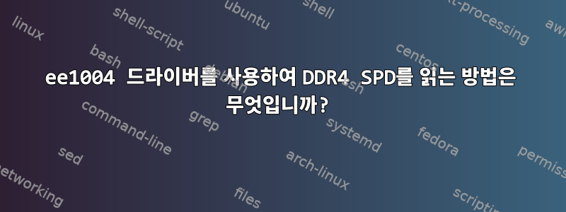 ee1004 드라이버를 사용하여 DDR4 SPD를 읽는 방법은 무엇입니까?