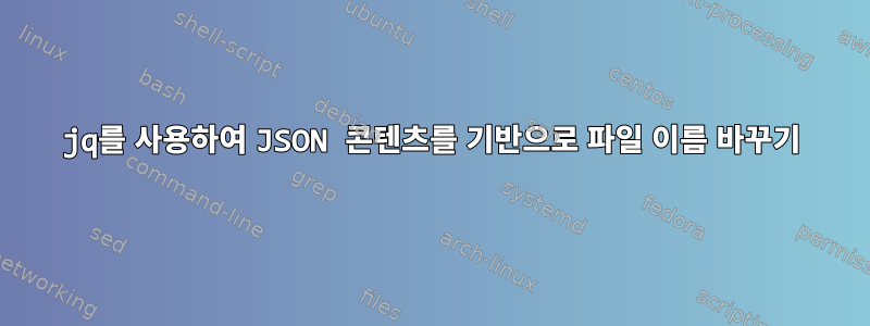 jq를 사용하여 JSON 콘텐츠를 기반으로 파일 이름 바꾸기