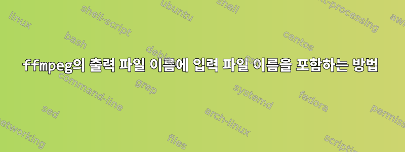 ffmpeg의 출력 파일 이름에 입력 파일 이름을 포함하는 방법