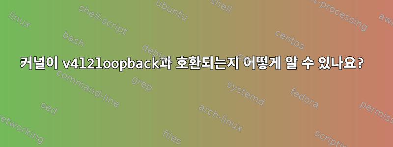 커널이 v4l2loopback과 호환되는지 어떻게 알 수 있나요?