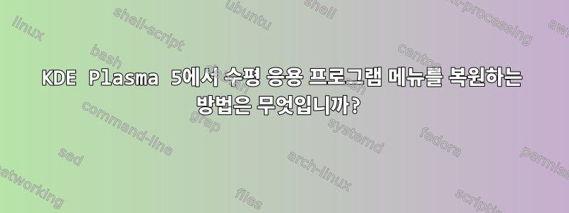 KDE Plasma 5에서 수평 응용 프로그램 메뉴를 복원하는 방법은 무엇입니까?