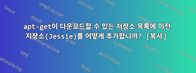 apt-get이 다운로드할 수 있는 저장소 목록에 이전 저장소(Jessie)를 어떻게 추가합니까? [복사]