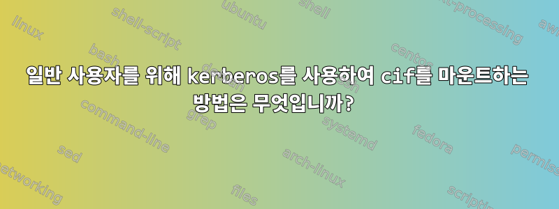 일반 사용자를 위해 kerberos를 사용하여 cif를 마운트하는 방법은 무엇입니까?