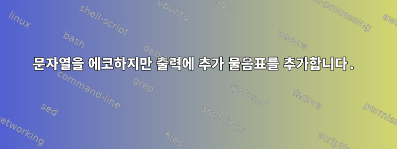 문자열을 에코하지만 출력에 추가 물음표를 추가합니다.