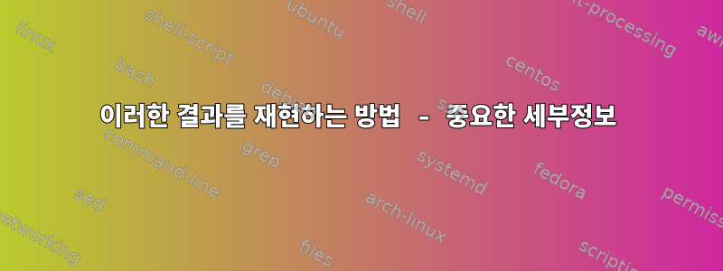 이러한 결과를 재현하는 방법 - 중요한 세부정보