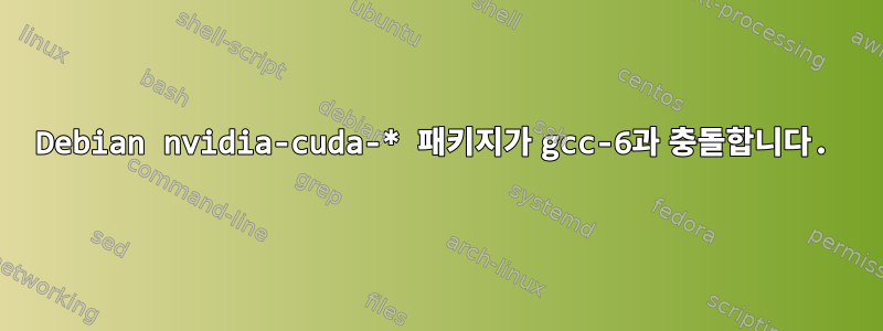 Debian nvidia-cuda-* 패키지가 gcc-6과 충돌합니다.