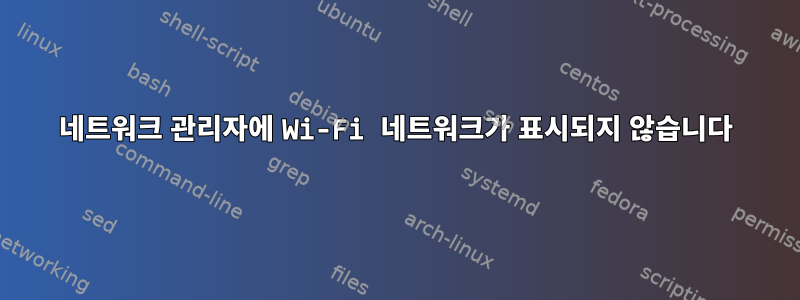 네트워크 관리자에 Wi-Fi 네트워크가 표시되지 않습니다