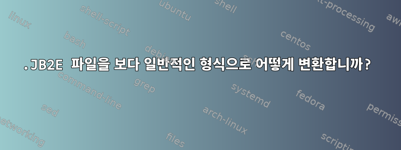 .JB2E 파일을 보다 일반적인 형식으로 어떻게 변환합니까?