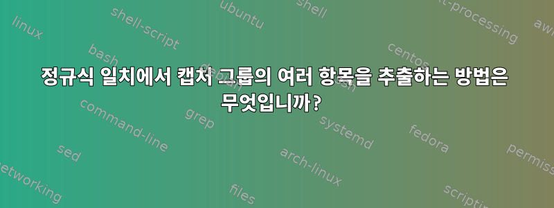 정규식 일치에서 캡처 그룹의 여러 항목을 추출하는 방법은 무엇입니까?