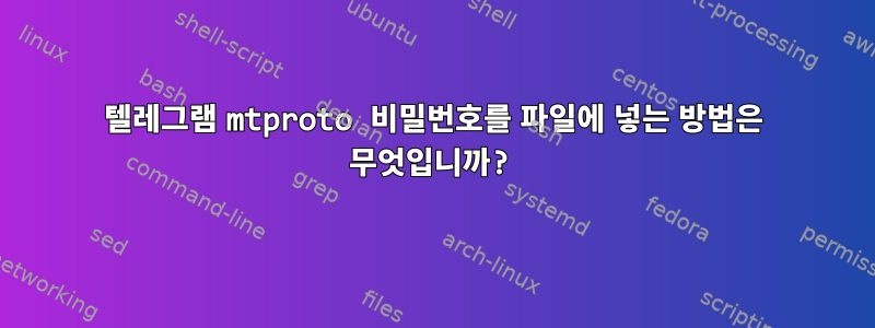 텔레그램 mtproto 비밀번호를 파일에 넣는 방법은 무엇입니까?