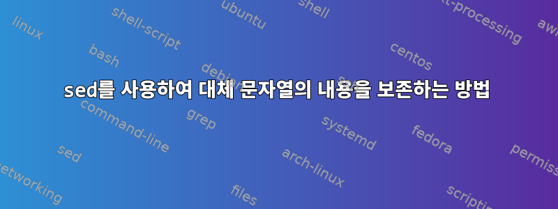 sed를 사용하여 대체 문자열의 내용을 보존하는 방법