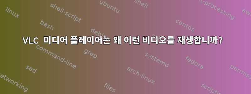 VLC 미디어 플레이어는 왜 이런 비디오를 재생합니까?