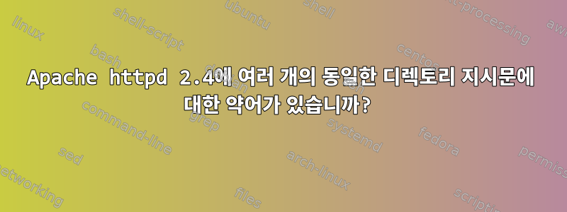 Apache httpd 2.4에 여러 개의 동일한 디렉토리 지시문에 대한 약어가 있습니까?