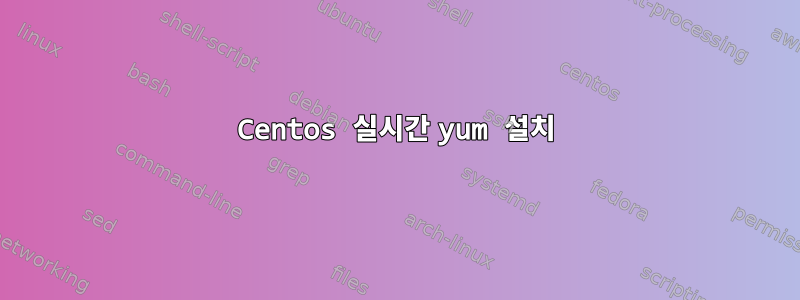 Centos 실시간 yum 설치