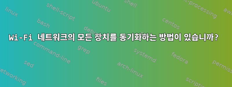 Wi-Fi 네트워크의 모든 장치를 동기화하는 방법이 있습니까?