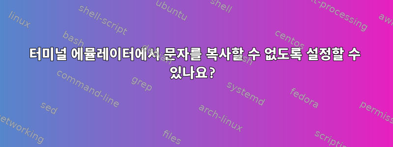 터미널 에뮬레이터에서 문자를 복사할 수 없도록 설정할 수 있나요?