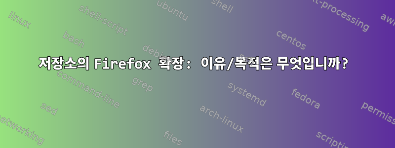 저장소의 Firefox 확장: 이유/목적은 무엇입니까?