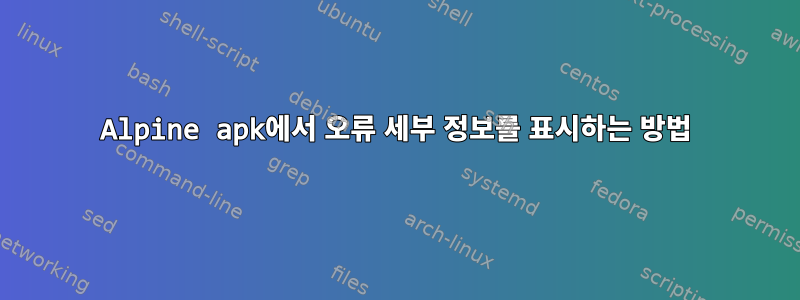 Alpine apk에서 오류 세부 정보를 표시하는 방법