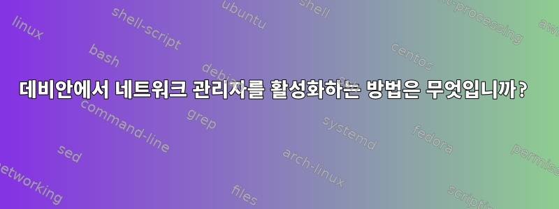 데비안에서 네트워크 관리자를 활성화하는 방법은 무엇입니까?