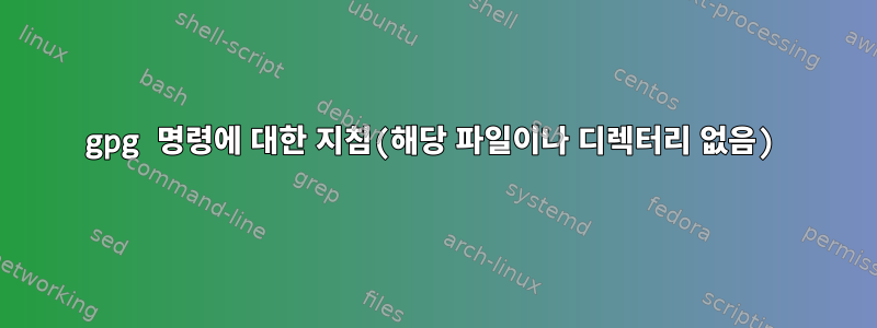 gpg 명령에 대한 지침(해당 파일이나 디렉터리 없음)